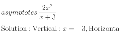 The asymptotes of (2x^2)/(x+3) is Vertical: x=-3,Horizontal: y=2x-6 (slant)